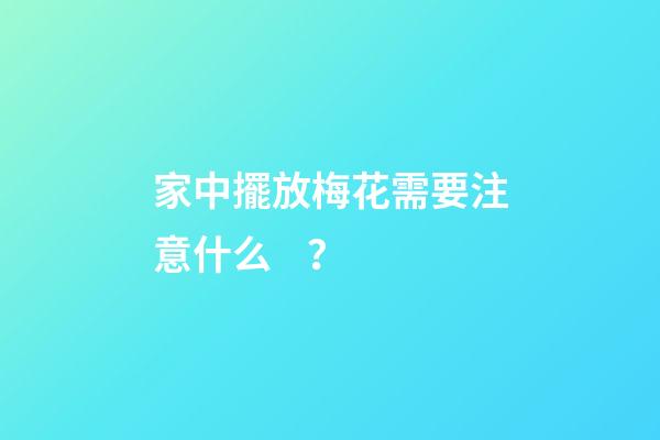 家中擺放梅花需要注意什么？